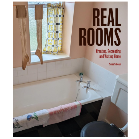 Real Rooms: Creating, Recreating and Visiting Home by Sonia Solicari